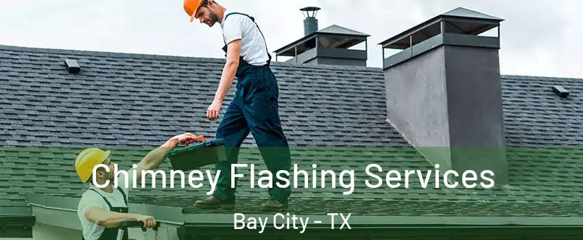 Chimney Flashing Services Bay City - TX