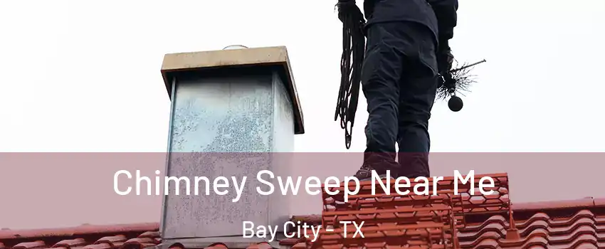  Chimney Sweep Near Me Bay City - TX