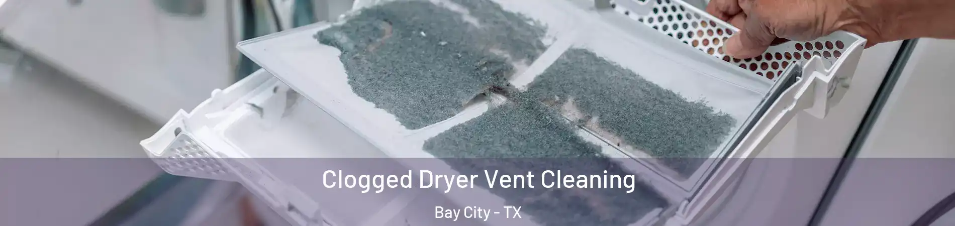  Clogged Dryer Vent Cleaning Bay City - TX