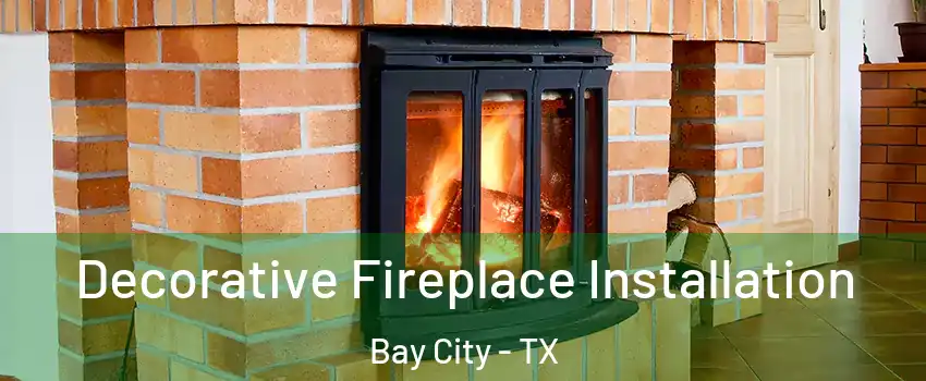  Decorative Fireplace Installation Bay City - TX