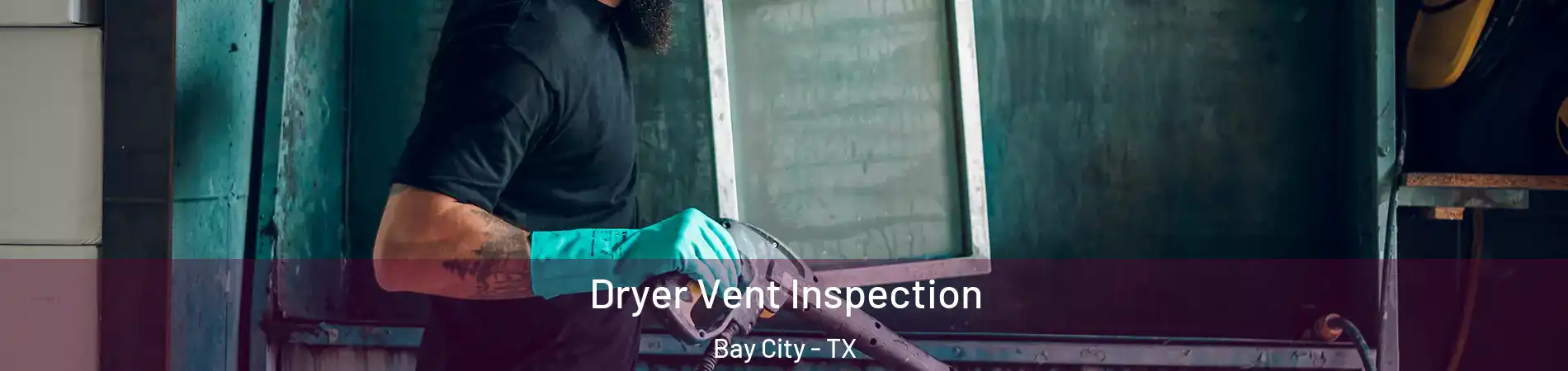  Dryer Vent Inspection Bay City - TX