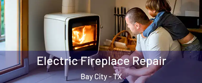  Electric Fireplace Repair Bay City - TX