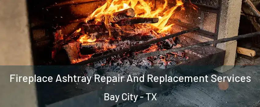  Fireplace Ashtray Repair And Replacement Services Bay City - TX