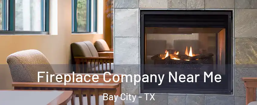  Fireplace Company Near Me Bay City - TX