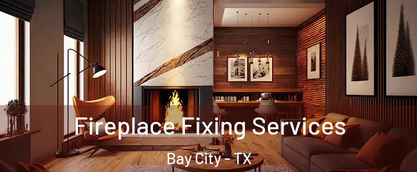  Fireplace Fixing Services Bay City - TX