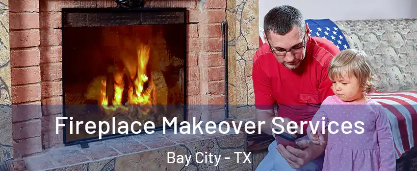  Fireplace Makeover Services Bay City - TX