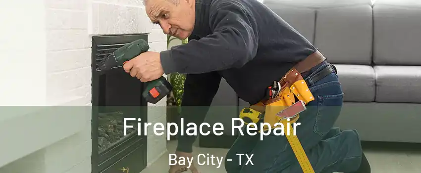  Fireplace Repair Bay City - TX