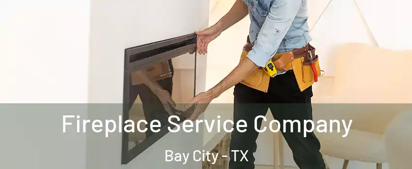 Fireplace Service Company Bay City - TX