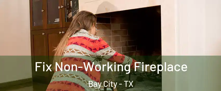  Fix Non-Working Fireplace Bay City - TX