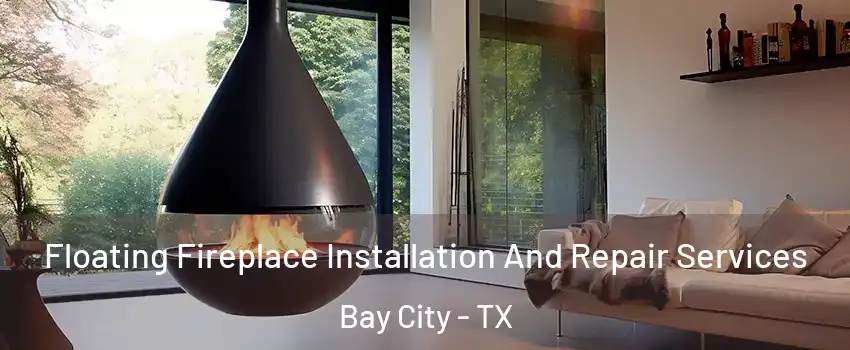  Floating Fireplace Installation And Repair Services Bay City - TX
