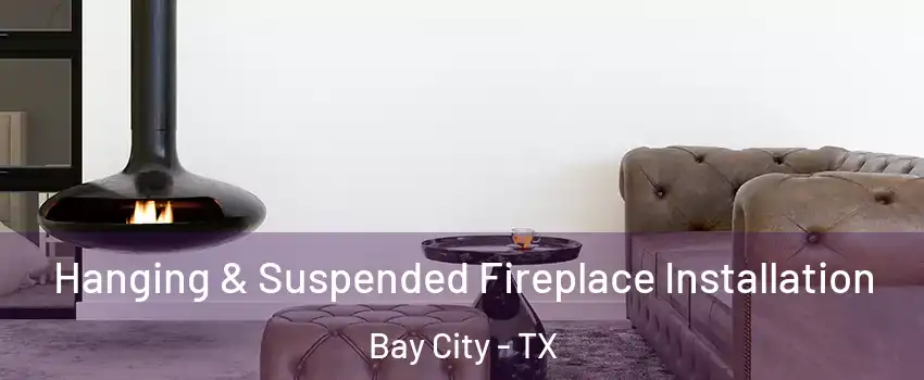  Hanging & Suspended Fireplace Installation Bay City - TX