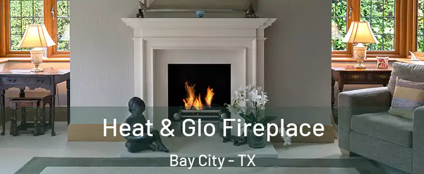  Heat & Glo Fireplace Bay City - TX