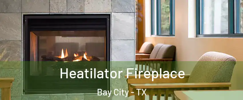  Heatilator Fireplace Bay City - TX