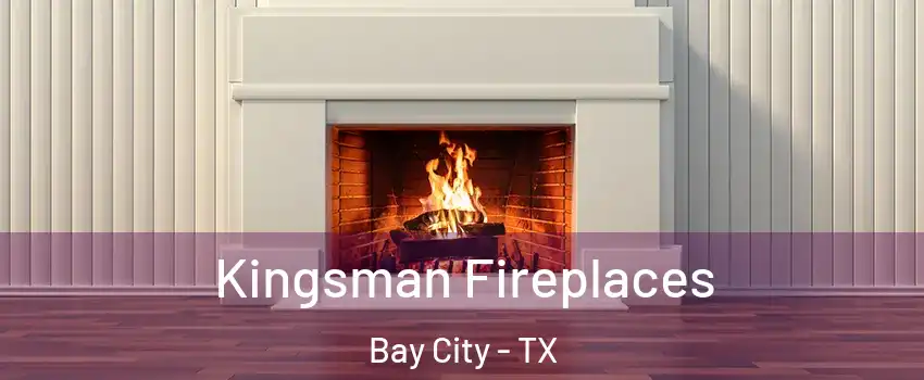  Kingsman Fireplaces Bay City - TX