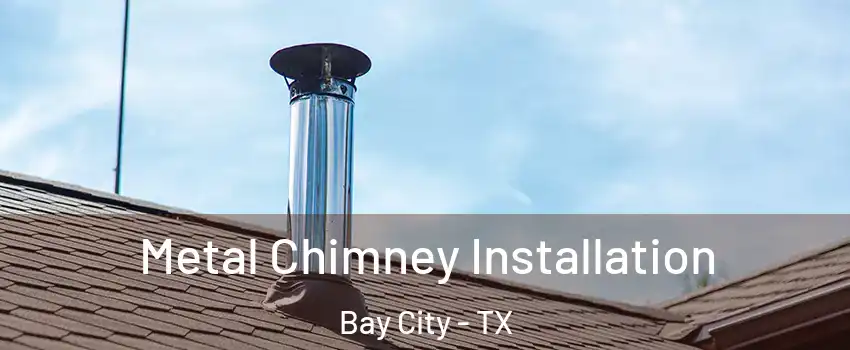  Metal Chimney Installation Bay City - TX