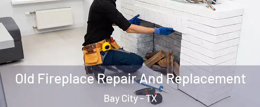  Old Fireplace Repair And Replacement Bay City - TX