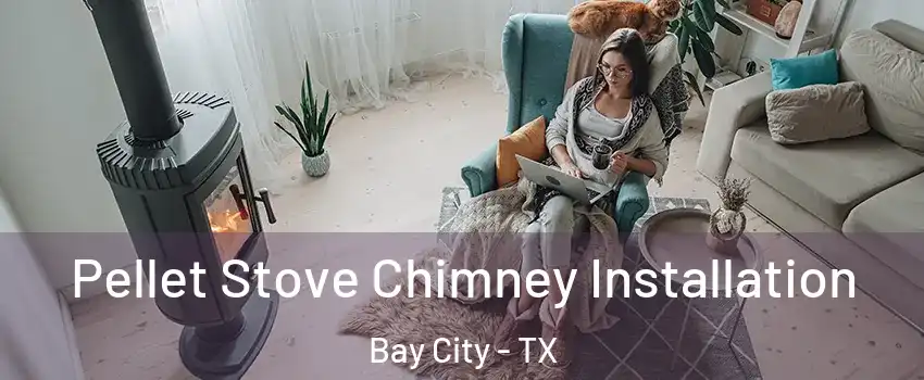  Pellet Stove Chimney Installation Bay City - TX
