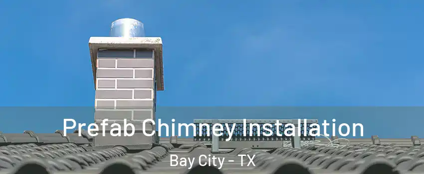  Prefab Chimney Installation Bay City - TX