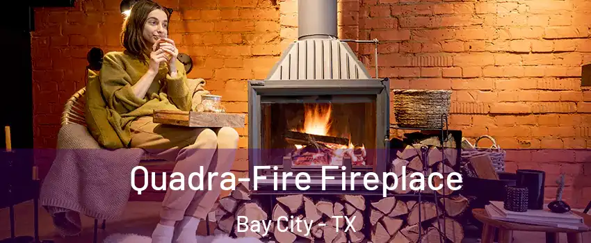  Quadra-Fire Fireplace Bay City - TX