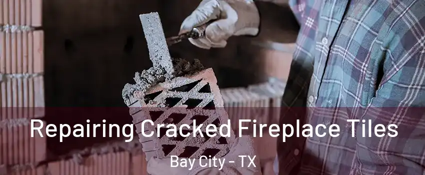  Repairing Cracked Fireplace Tiles Bay City - TX