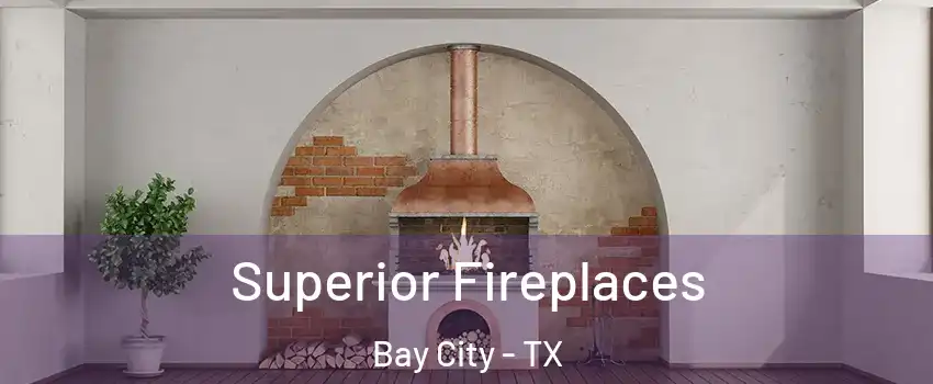  Superior Fireplaces Bay City - TX