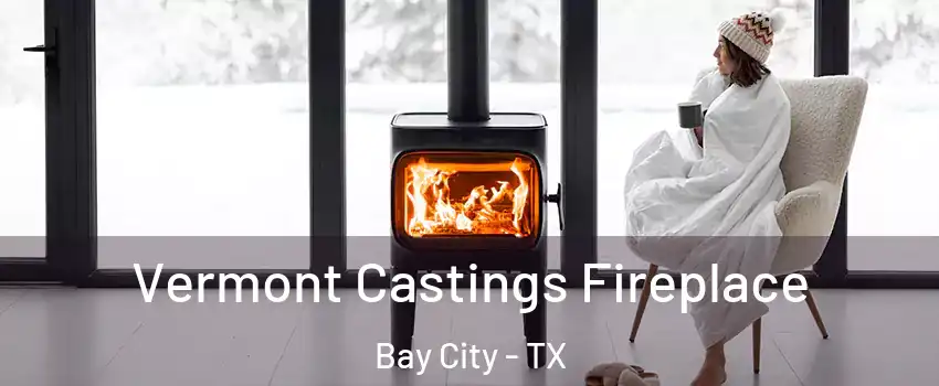  Vermont Castings Fireplace Bay City - TX