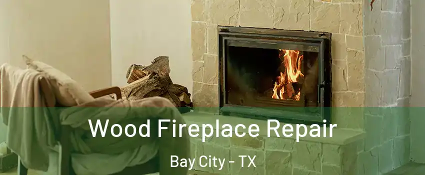  Wood Fireplace Repair Bay City - TX