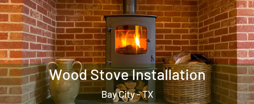  Wood Stove Installation Bay City - TX